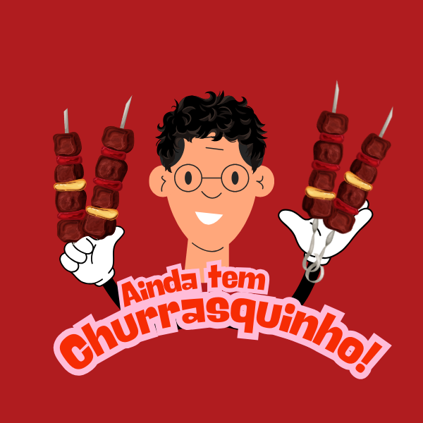 Ainda tem Churrasquinho!